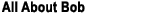 All About Bob