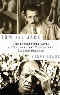 Tom And Jack: The Intertwined Lives Of Thomas Hart Benton And Jackson Pollock By Henry Adams
